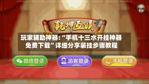 玩家辅助神器:“手机十三水开挂神器免费下载”详细分享装挂步骤教程