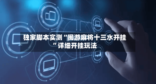 独家脚本实测“闽游麻将十三水开挂”详细开挂玩法-第3张图片