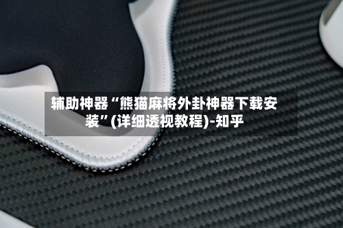 辅助神器“熊猫麻将外卦神器下载安装	”(详细透视教程)-知乎-第2张图片