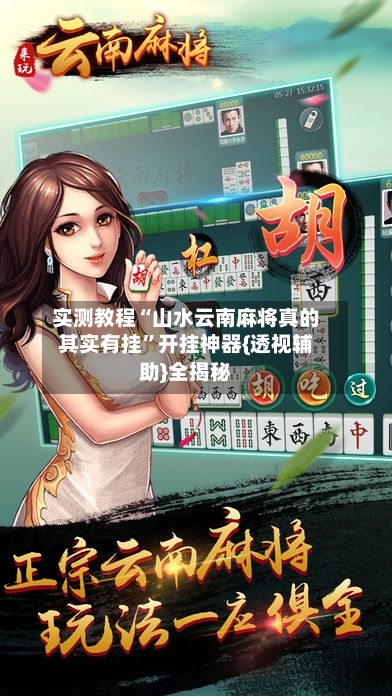 实测教程“山水云南麻将真的其实有挂”开挂神器{透视辅助}全揭秘-第2张图片