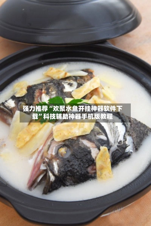 强力推荐“欢聚水鱼开挂神器软件下载”科技辅助神器手机版教程-第3张图片