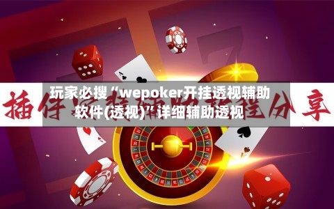 玩家必搜“wepoker开挂透视辅助软件(透视)	”详细辅助透视-第2张图片