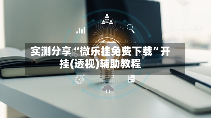 实测分享“微乐挂免费下载”开挂(透视)辅助教程