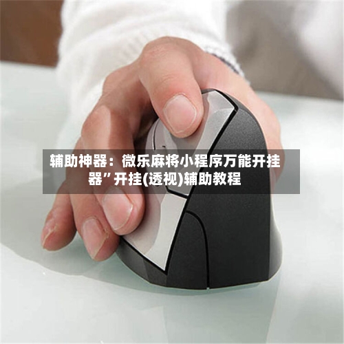 辅助神器：微乐麻将小程序万能开挂器”开挂(透视)辅助教程