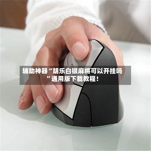 辅助神器“胡乐白银麻将可以开挂吗”通用版下载教程！