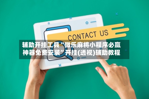 辅助开挂工具“微乐麻将小程序必赢神器免费安装	”开挂(透视)辅助教程-第2张图片