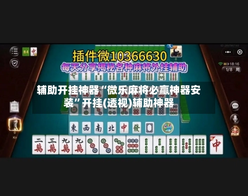 辅助开挂神器“微乐麻将必赢神器安装”开挂(透视)辅助神器