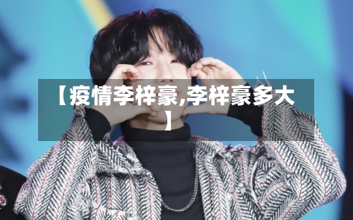 【疫情李梓豪,李梓豪多大】-第2张图片