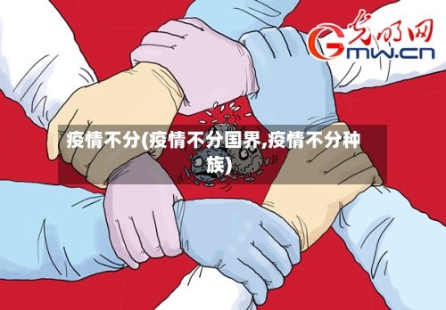 疫情不分(疫情不分国界,疫情不分种族)