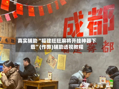 真实辅助“福建旺旺麻将开挂神器下载”(作弊)辅助透视教程-第2张图片