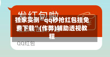 独家实测“qq秒抢红包挂免费下载”(作弊)辅助透视教程