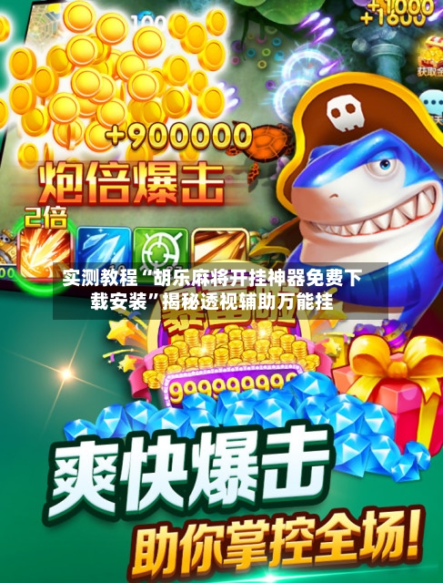 实测教程“胡乐麻将开挂神器免费下载安装”揭秘透视辅助万能挂