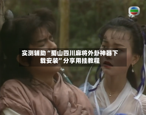 实测辅助“蜀山四川麻将外卦神器下载安装”分享用挂教程