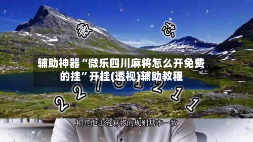 辅助神器“微乐四川麻将怎么开免费的挂”开挂(透视)辅助教程