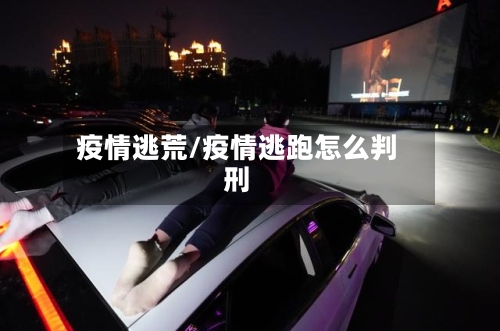 疫情逃荒/疫情逃跑怎么判刑