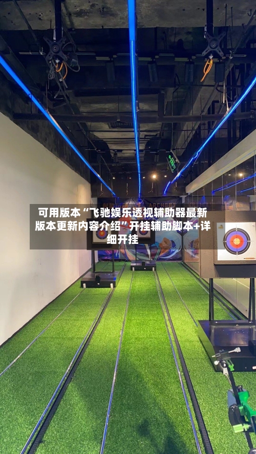可用版本“飞驰娱乐透视辅助器最新版本更新内容介绍	”开挂辅助脚本+详细开挂-第2张图片