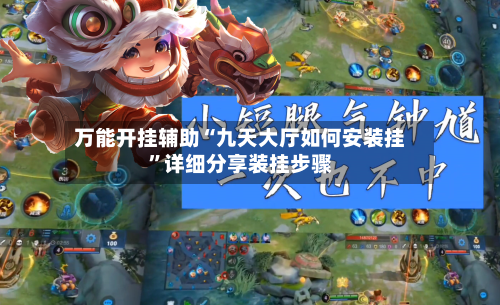 万能开挂辅助“九天大厅如何安装挂”详细分享装挂步骤