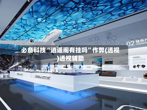 必备科技“逍遥阁有挂吗”作弊(透视)透视辅助-第2张图片