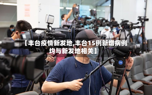 【丰台疫情新发地,丰台15例新增病例均与新发地相关】-第2张图片