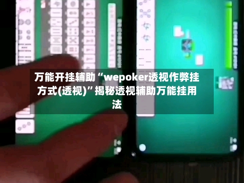 万能开挂辅助“wepoker透视作弊挂方式(透视)”揭秘透视辅助万能挂用法