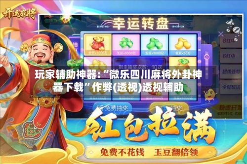 玩家辅助神器:“微乐四川麻将外卦神器下载”作弊(透视)透视辅助