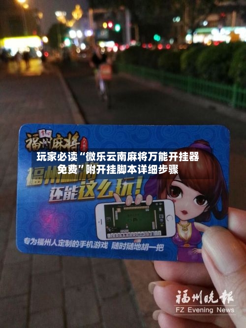 玩家必读“微乐云南麻将万能开挂器免费”附开挂脚本详细步骤