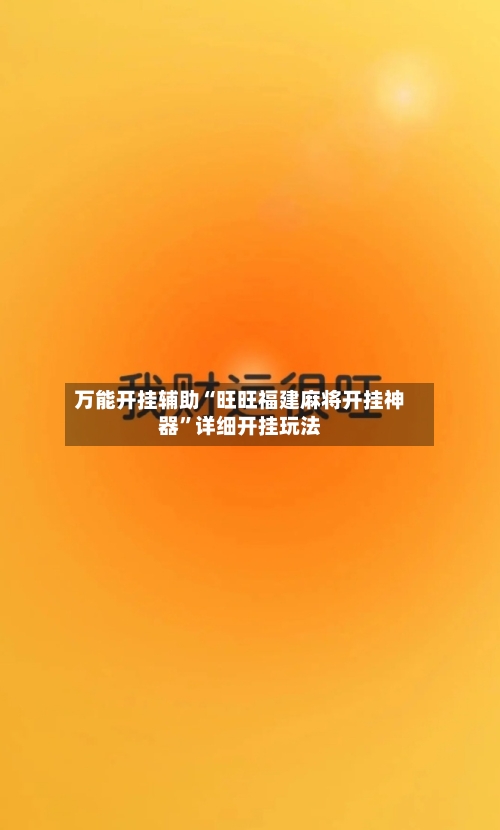 万能开挂辅助“旺旺福建麻将开挂神器”详细开挂玩法-第2张图片