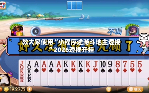 教大家使用“小程序途游斗地主透视”2026透视开挂