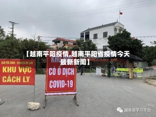 【越南平阳疫情,越南平阳省疫情今天最新新闻】