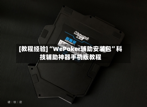 [教程经验]“WePoker辅助安装包”科技辅助神器手机版教程