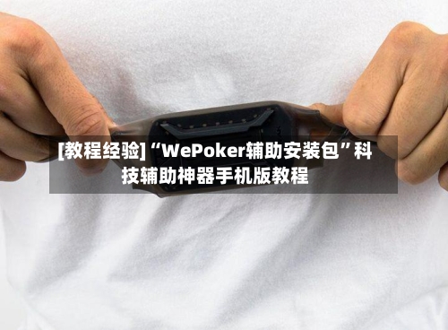 [教程经验]“WePoker辅助安装包”科技辅助神器手机版教程-第3张图片