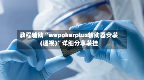 教程辅助“wepokerplus辅助器安装(透视)”详细分享装挂