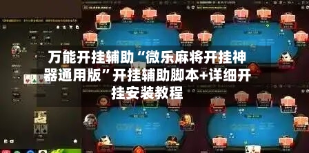 万能开挂辅助“微乐麻将开挂神器通用版”开挂辅助脚本+详细开挂安装教程