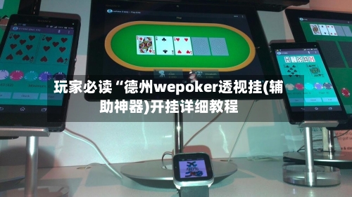 玩家必读“德州wepoker透视挂(辅助神器)开挂详细教程