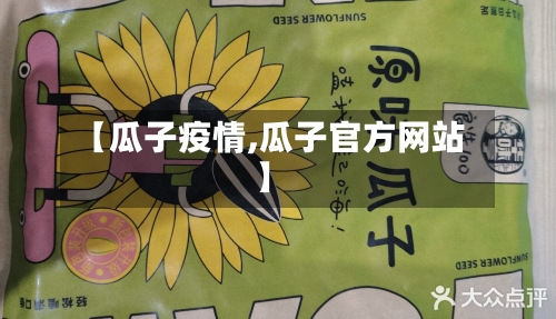 【瓜子疫情,瓜子官方网站】-第2张图片