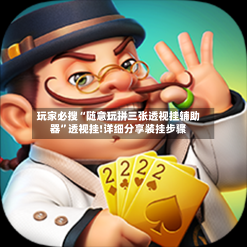 玩家必搜“随意玩拼三张透视挂辅助器	”透视挂!详细分享装挂步骤-第2张图片