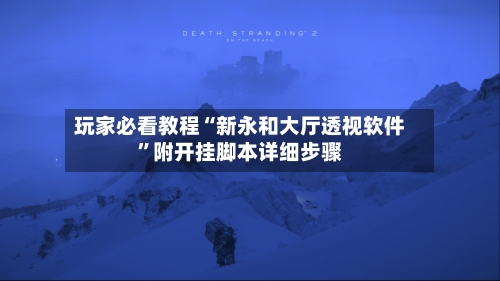 玩家必看教程“新永和大厅透视软件	”附开挂脚本详细步骤-第2张图片