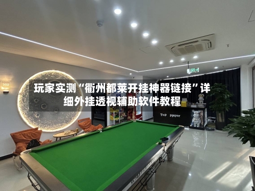 玩家实测“衢州都莱开挂神器链接”详细外挂透视辅助软件教程