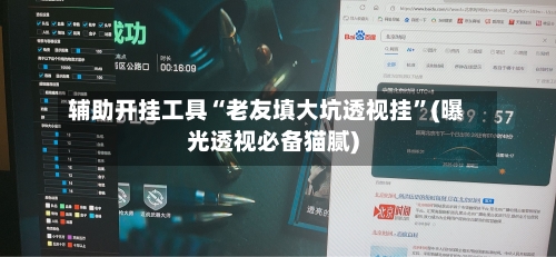 辅助开挂工具“老友填大坑透视挂”(曝光透视必备猫腻)