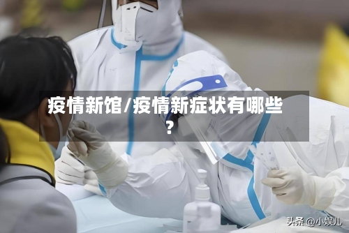 疫情新馆/疫情新症状有哪些?-第2张图片
