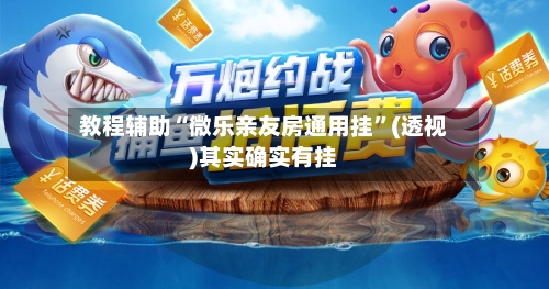 教程辅助“微乐亲友房通用挂”(透视)其实确实有挂