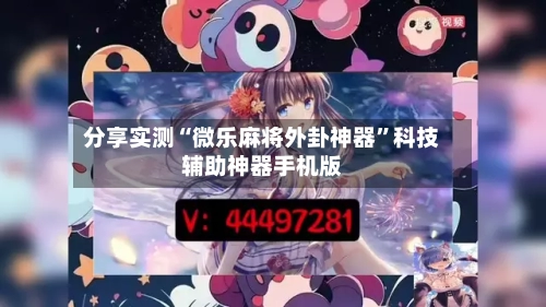 分享实测“微乐麻将外卦神器”科技辅助神器手机版