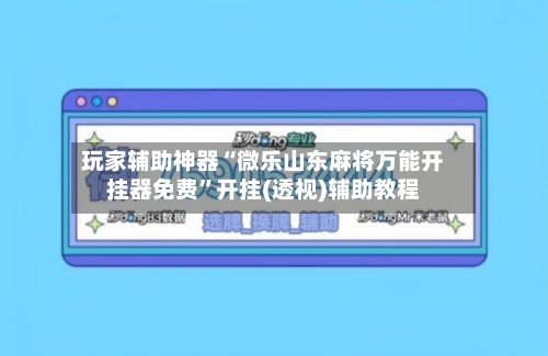 玩家辅助神器“微乐山东麻将万能开挂器免费”开挂(透视)辅助教程