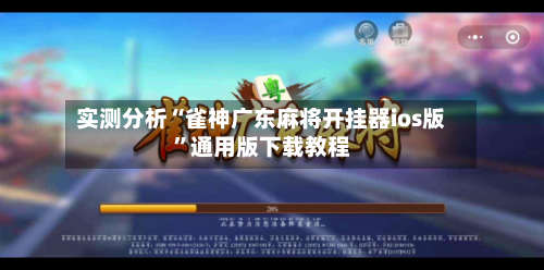 实测分析“雀神广东麻将开挂器ios版”通用版下载教程