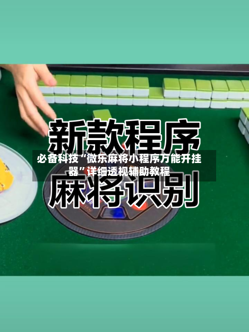 必备科技“微乐麻将小程序万能开挂器”详细透视辅助教程