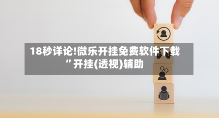 18秒详论!微乐开挂免费软件下载	”开挂(透视)辅助-第2张图片