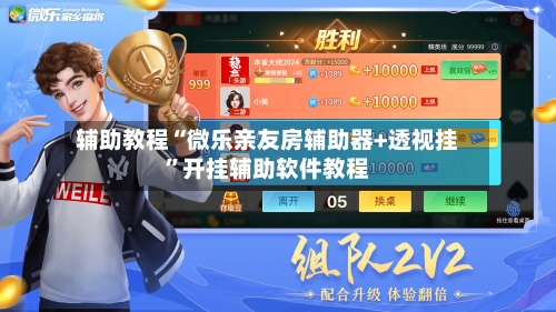 辅助教程“微乐亲友房辅助器+透视挂	”开挂辅助软件教程-第2张图片