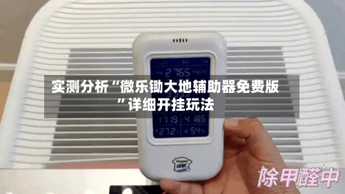 实测分析“微乐锄大地辅助器免费版”详细开挂玩法