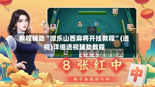 教程辅助“微乐山西麻将开挂教程”(透视)详细透视辅助教程