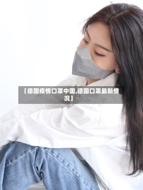 【德国疫情口罩中国,德国口罩最新情况】-第2张图片